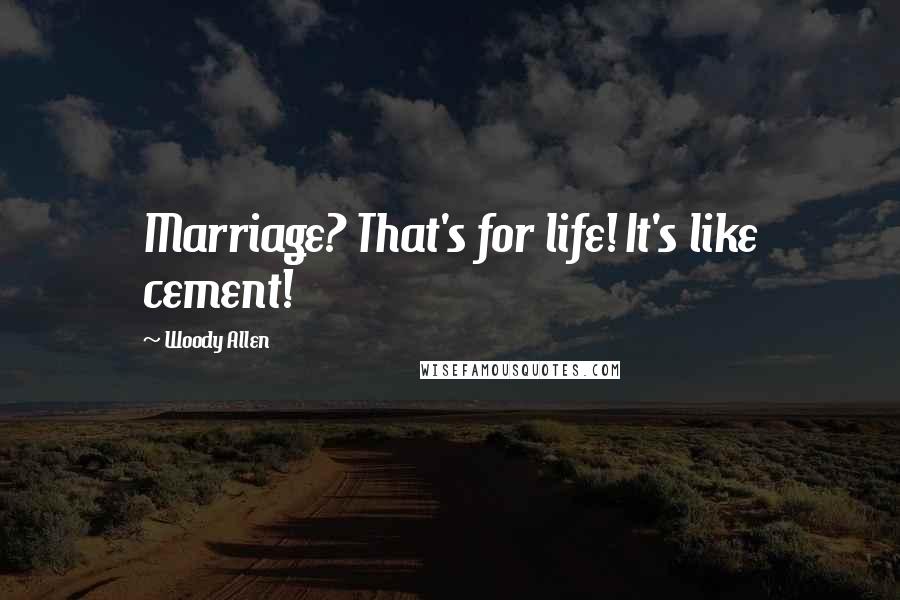 Woody Allen Quotes: Marriage? That's for life! It's like cement!