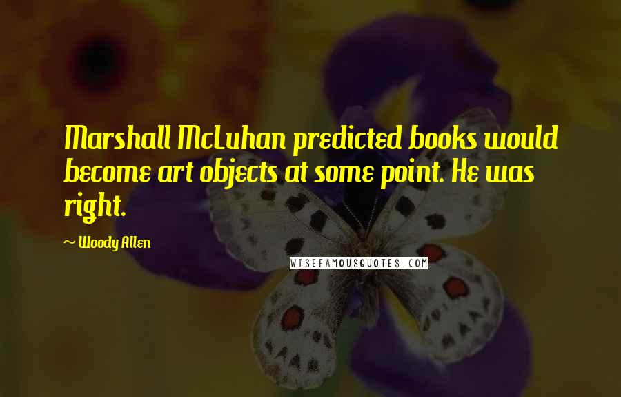 Woody Allen Quotes: Marshall McLuhan predicted books would become art objects at some point. He was right.
