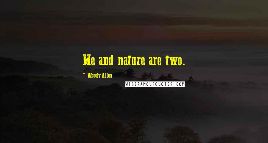 Woody Allen Quotes: Me and nature are two.
