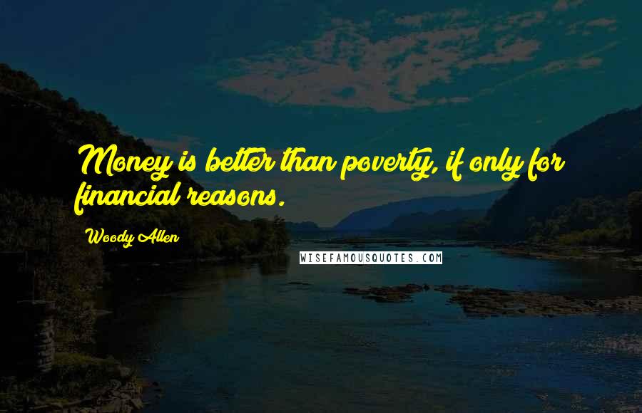 Woody Allen Quotes: Money is better than poverty, if only for financial reasons.