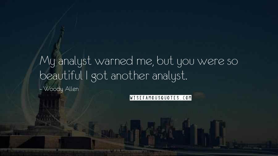 Woody Allen Quotes: My analyst warned me, but you were so beautiful I got another analyst.