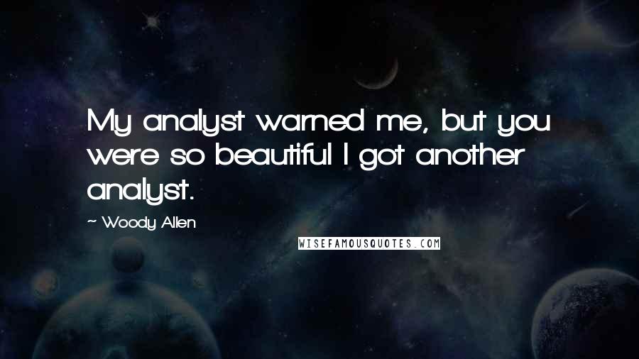 Woody Allen Quotes: My analyst warned me, but you were so beautiful I got another analyst.