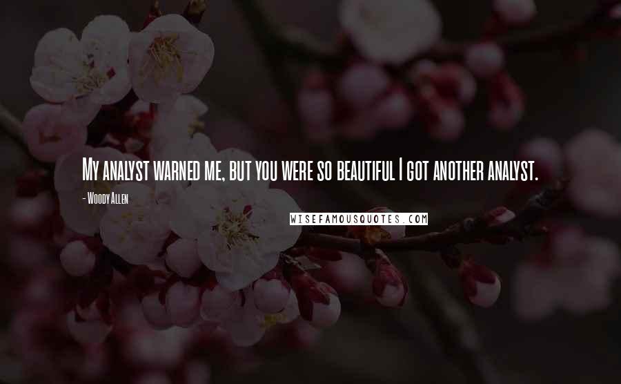 Woody Allen Quotes: My analyst warned me, but you were so beautiful I got another analyst.