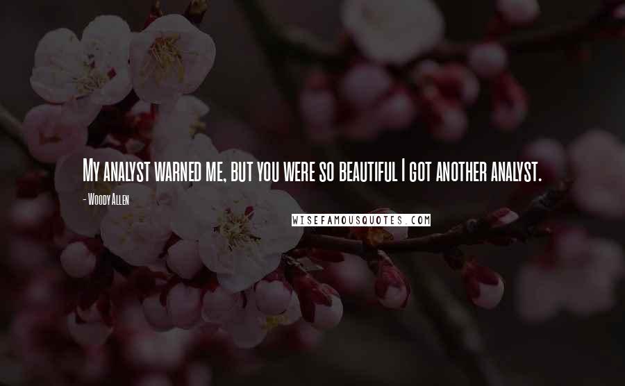 Woody Allen Quotes: My analyst warned me, but you were so beautiful I got another analyst.