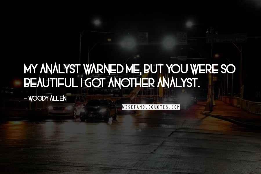 Woody Allen Quotes: My analyst warned me, but you were so beautiful I got another analyst.