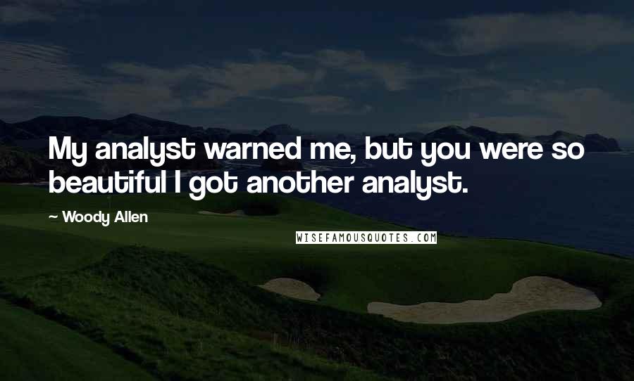 Woody Allen Quotes: My analyst warned me, but you were so beautiful I got another analyst.