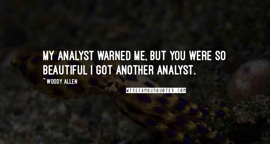 Woody Allen Quotes: My analyst warned me, but you were so beautiful I got another analyst.