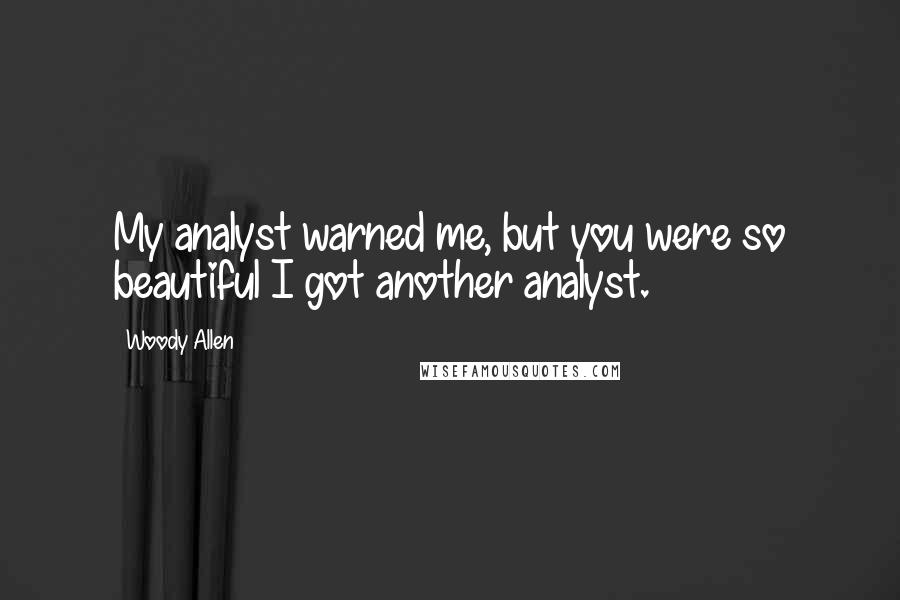 Woody Allen Quotes: My analyst warned me, but you were so beautiful I got another analyst.
