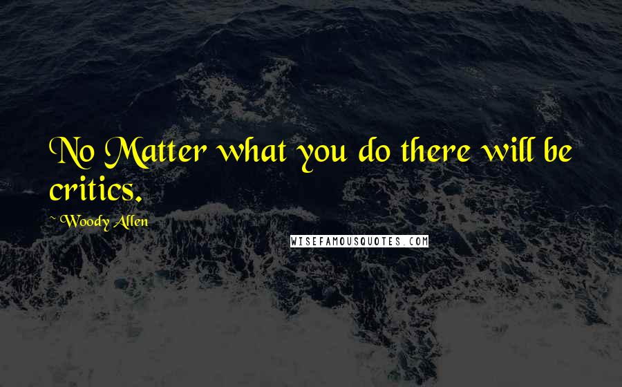 Woody Allen Quotes: No Matter what you do there will be critics.