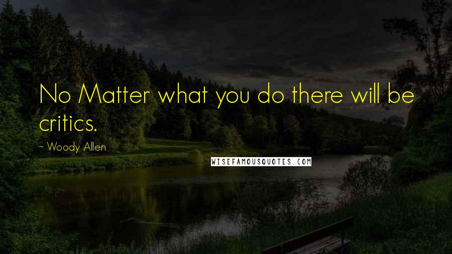 Woody Allen Quotes: No Matter what you do there will be critics.