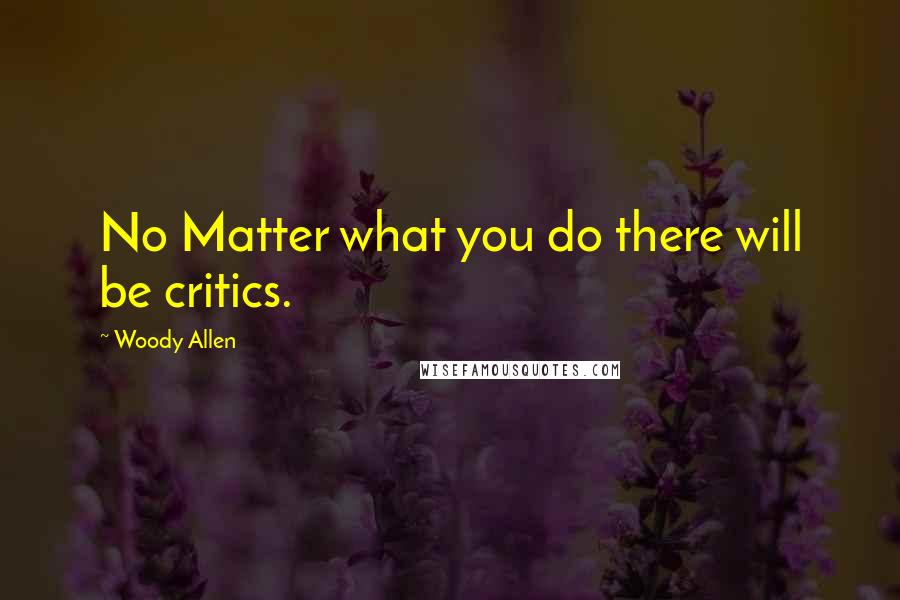 Woody Allen Quotes: No Matter what you do there will be critics.