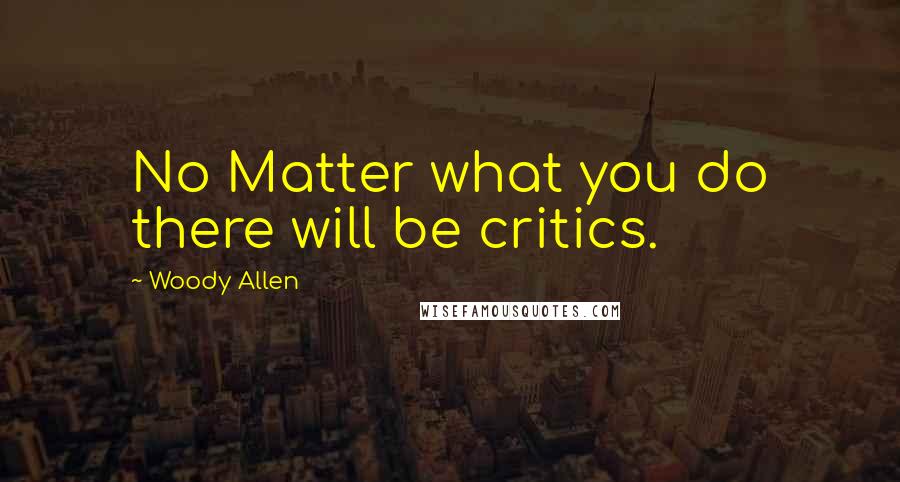 Woody Allen Quotes: No Matter what you do there will be critics.