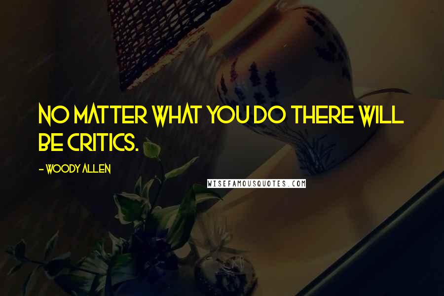 Woody Allen Quotes: No Matter what you do there will be critics.