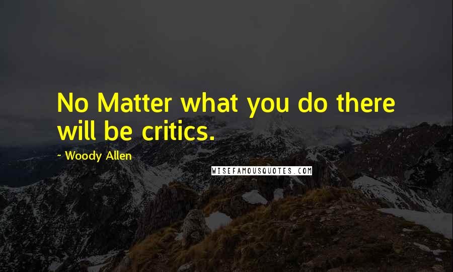 Woody Allen Quotes: No Matter what you do there will be critics.