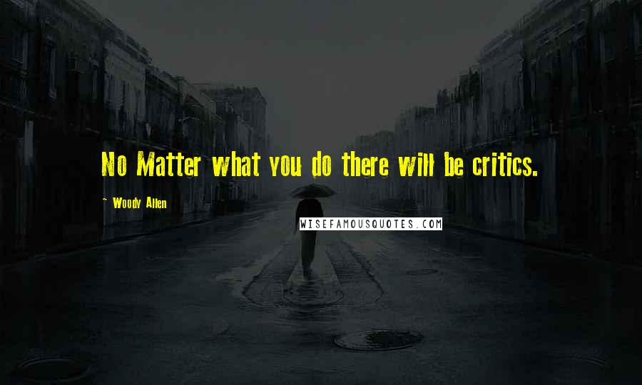 Woody Allen Quotes: No Matter what you do there will be critics.