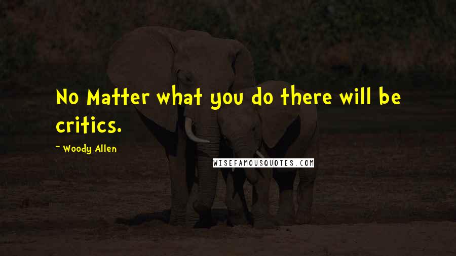 Woody Allen Quotes: No Matter what you do there will be critics.