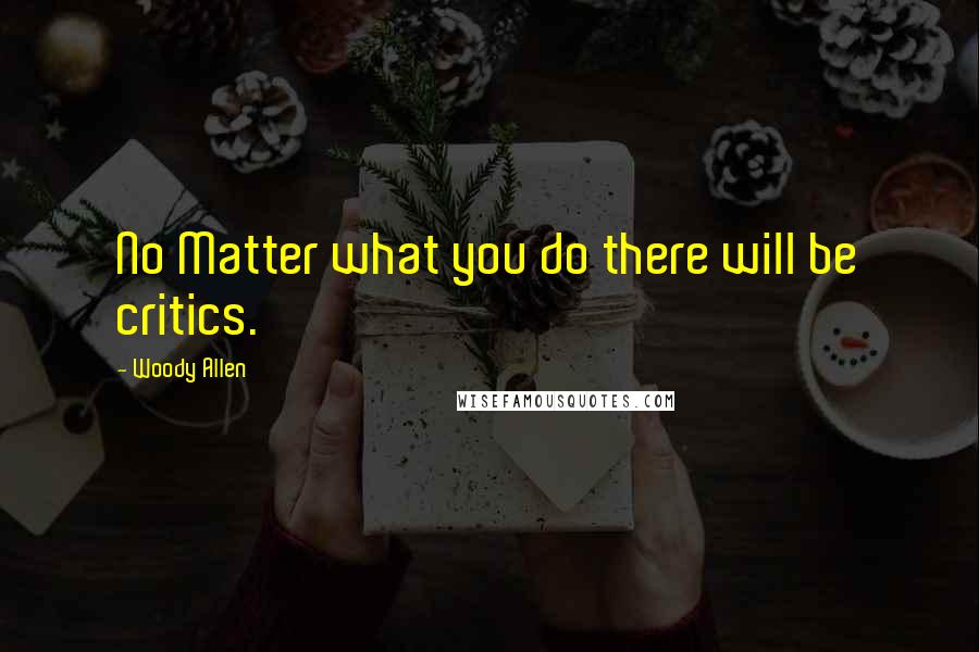 Woody Allen Quotes: No Matter what you do there will be critics.