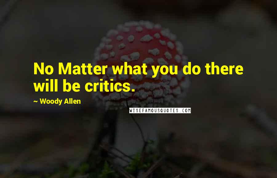 Woody Allen Quotes: No Matter what you do there will be critics.