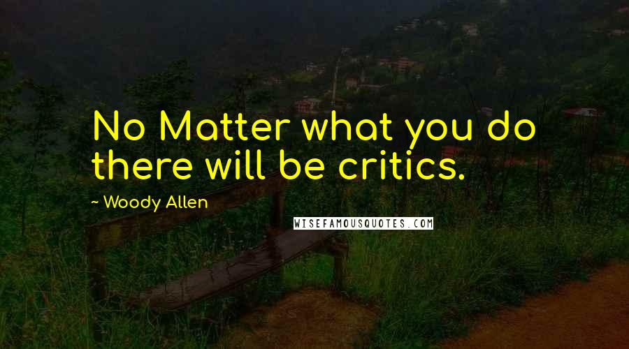 Woody Allen Quotes: No Matter what you do there will be critics.