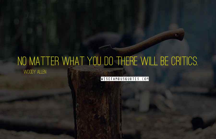 Woody Allen Quotes: No Matter what you do there will be critics.