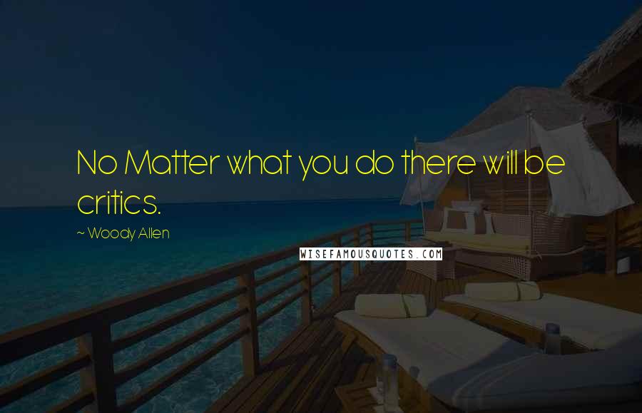 Woody Allen Quotes: No Matter what you do there will be critics.