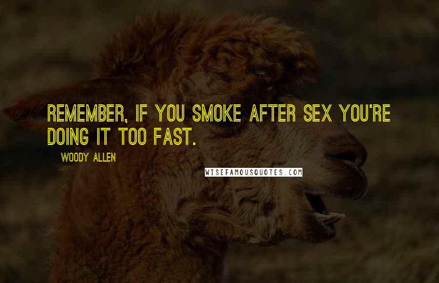 Woody Allen Quotes: Remember, if you smoke after sex you're doing it too fast.