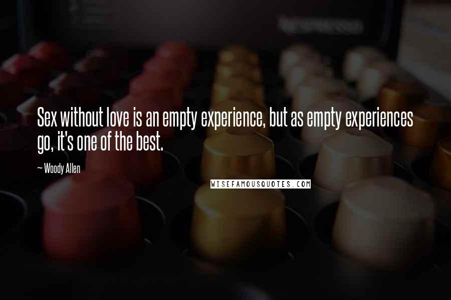 Woody Allen Quotes: Sex without love is an empty experience, but as empty experiences go, it's one of the best.
