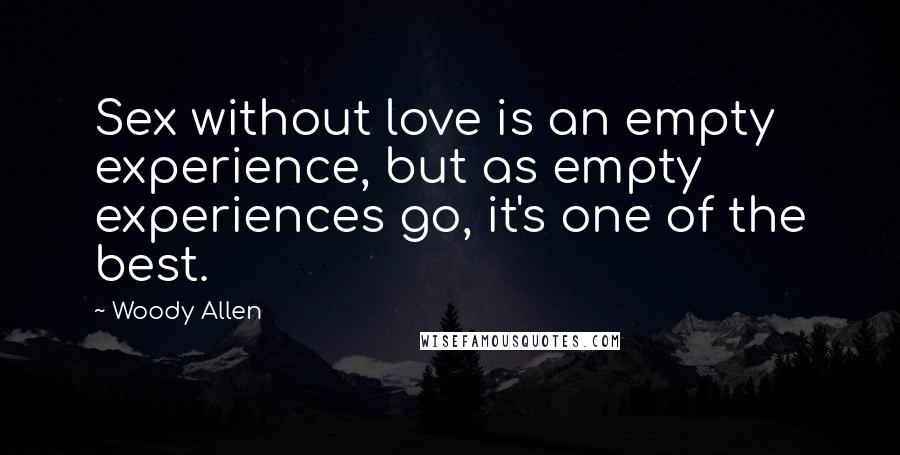 Woody Allen Quotes: Sex without love is an empty experience, but as empty experiences go, it's one of the best.