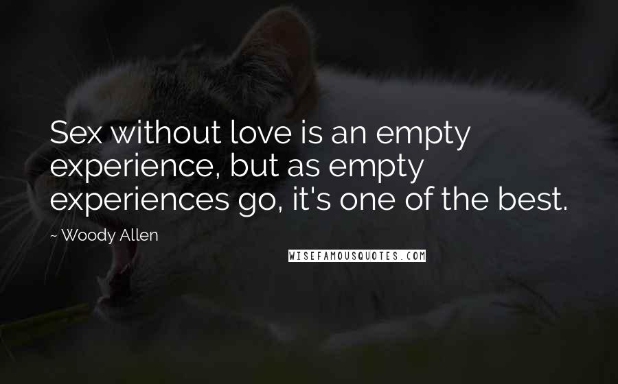 Woody Allen Quotes: Sex without love is an empty experience, but as empty experiences go, it's one of the best.