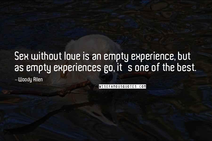 Woody Allen Quotes: Sex without love is an empty experience, but as empty experiences go, it's one of the best.