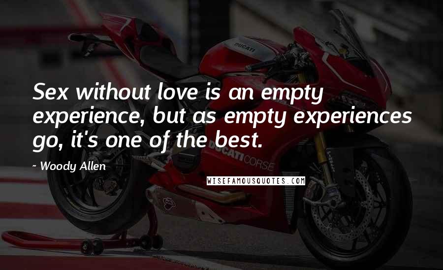 Woody Allen Quotes: Sex without love is an empty experience, but as empty experiences go, it's one of the best.