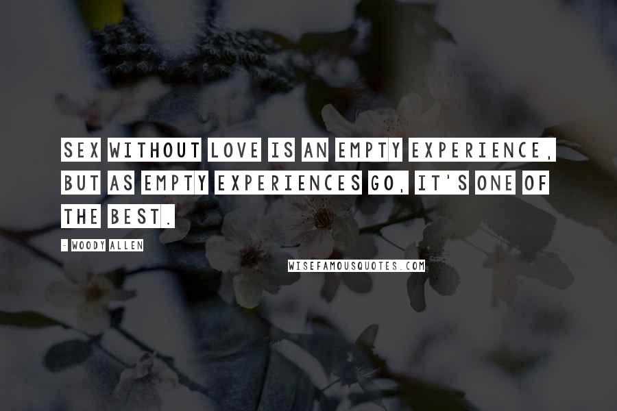 Woody Allen Quotes: Sex without love is an empty experience, but as empty experiences go, it's one of the best.