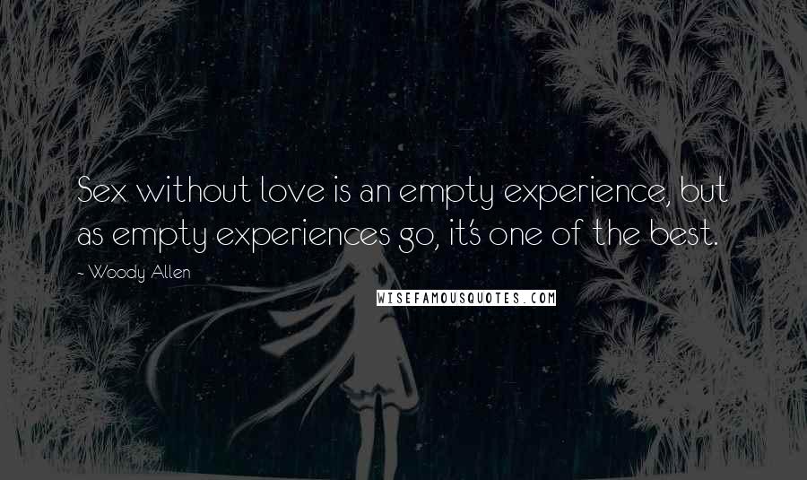 Woody Allen Quotes: Sex without love is an empty experience, but as empty experiences go, it's one of the best.