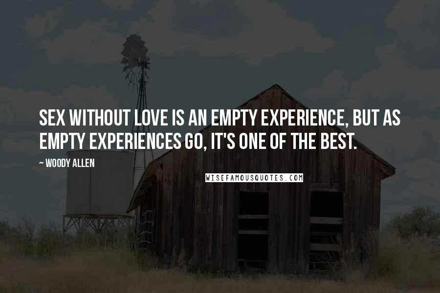 Woody Allen Quotes: Sex without love is an empty experience, but as empty experiences go, it's one of the best.