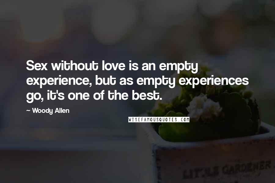 Woody Allen Quotes: Sex without love is an empty experience, but as empty experiences go, it's one of the best.