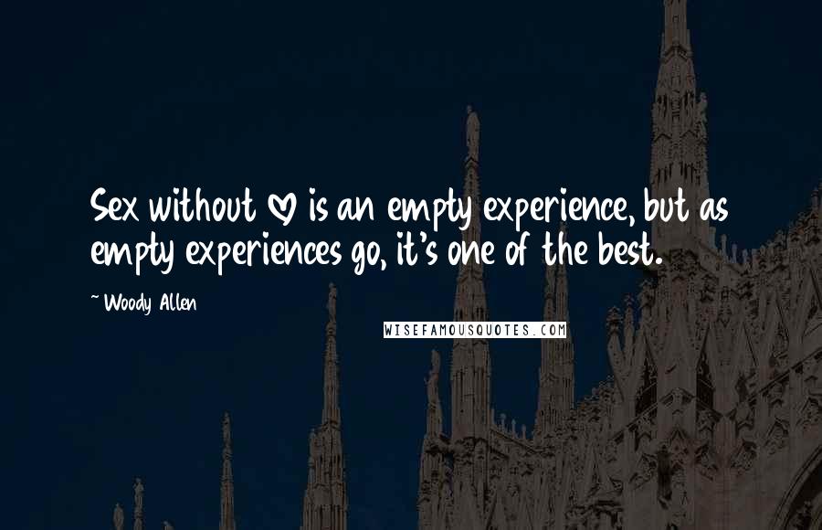 Woody Allen Quotes: Sex without love is an empty experience, but as empty experiences go, it's one of the best.