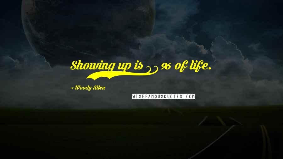 Woody Allen Quotes: Showing up is 80% of life.