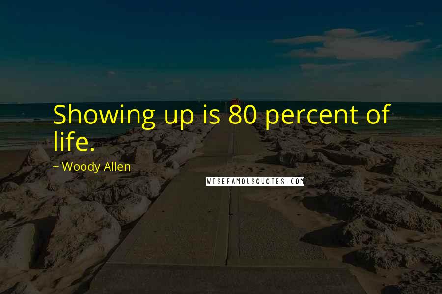 Woody Allen Quotes: Showing up is 80 percent of life.