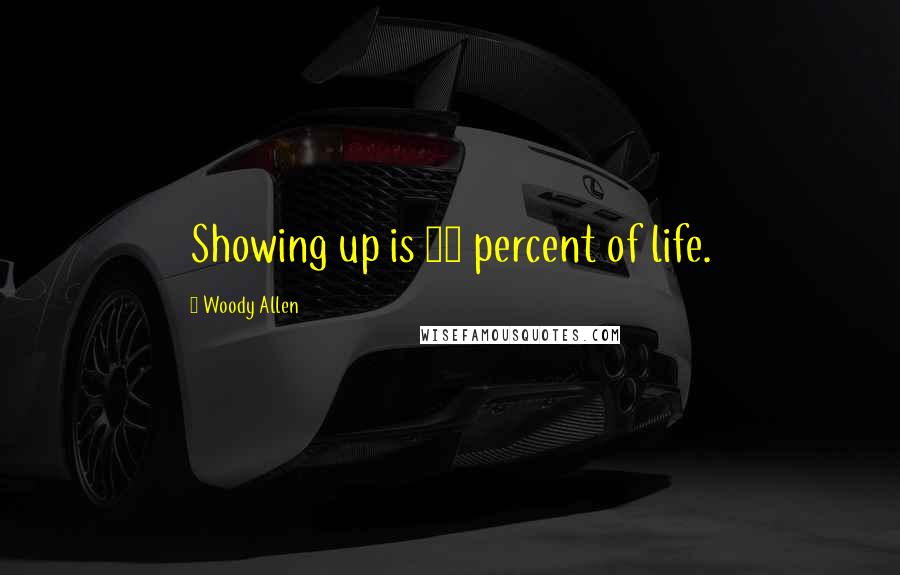 Woody Allen Quotes: Showing up is 80 percent of life.