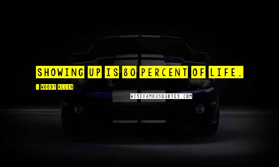 Woody Allen Quotes: Showing up is 80 percent of life.