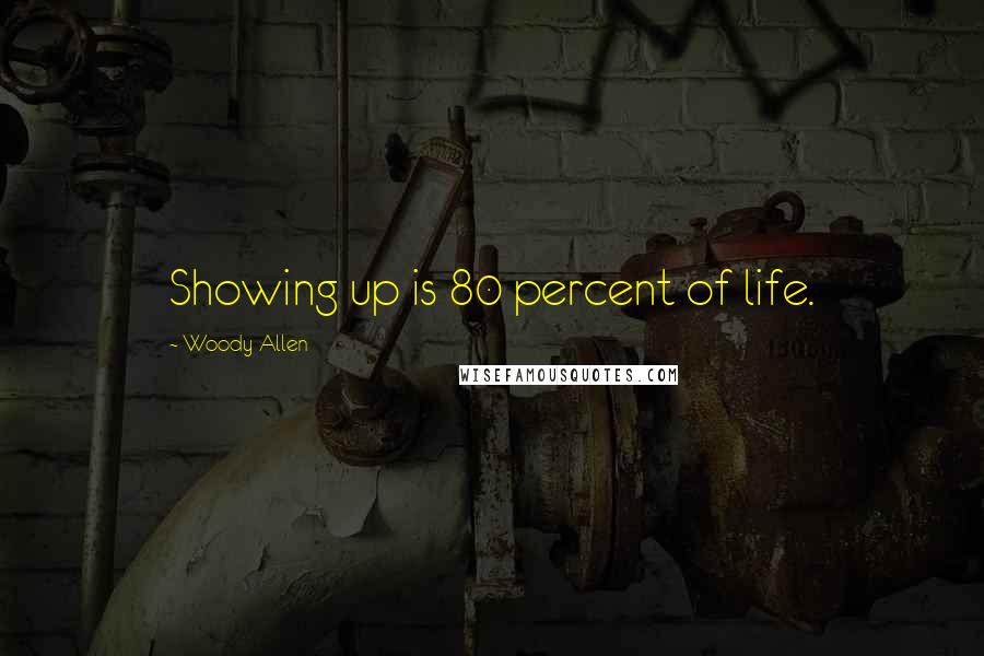 Woody Allen Quotes: Showing up is 80 percent of life.