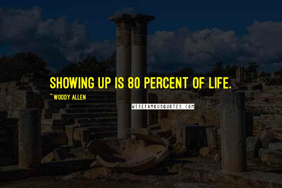 Woody Allen Quotes: Showing up is 80 percent of life.