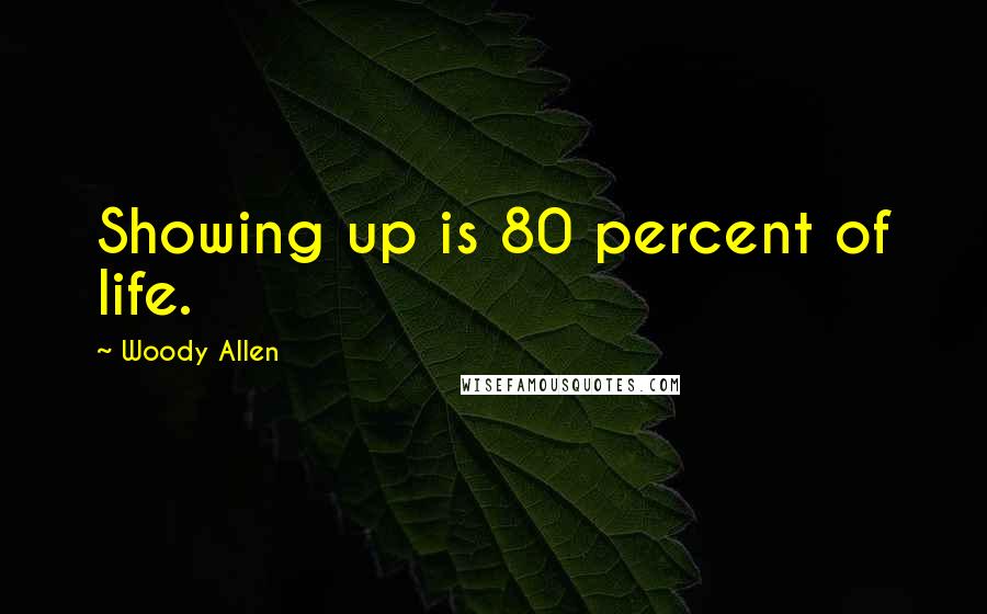 Woody Allen Quotes: Showing up is 80 percent of life.