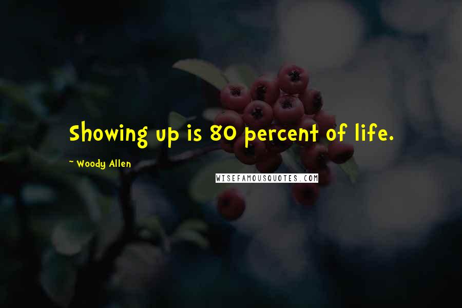 Woody Allen Quotes: Showing up is 80 percent of life.