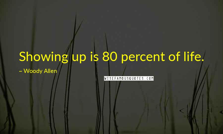 Woody Allen Quotes: Showing up is 80 percent of life.