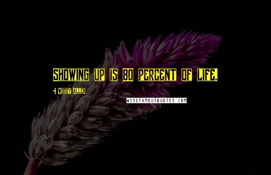 Woody Allen Quotes: Showing up is 80 percent of life.