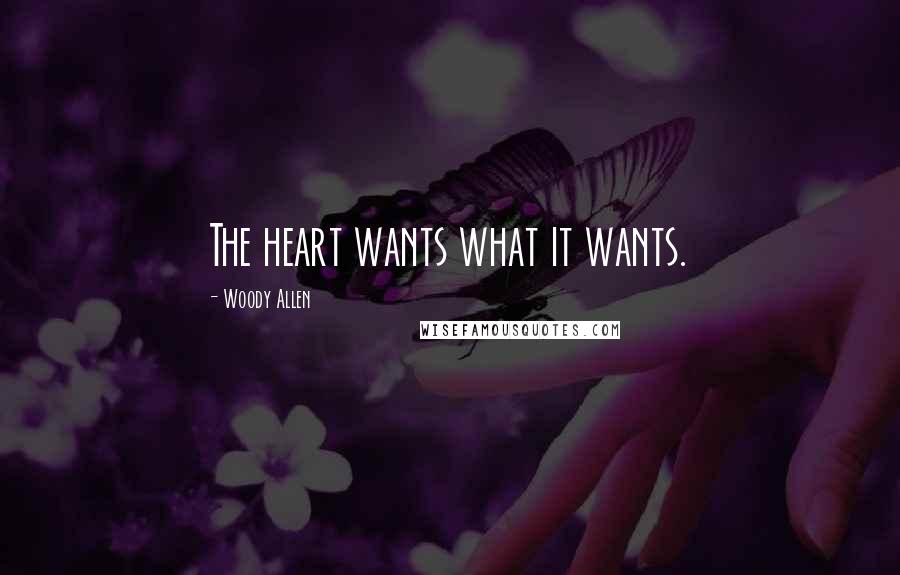 Woody Allen Quotes: The heart wants what it wants.