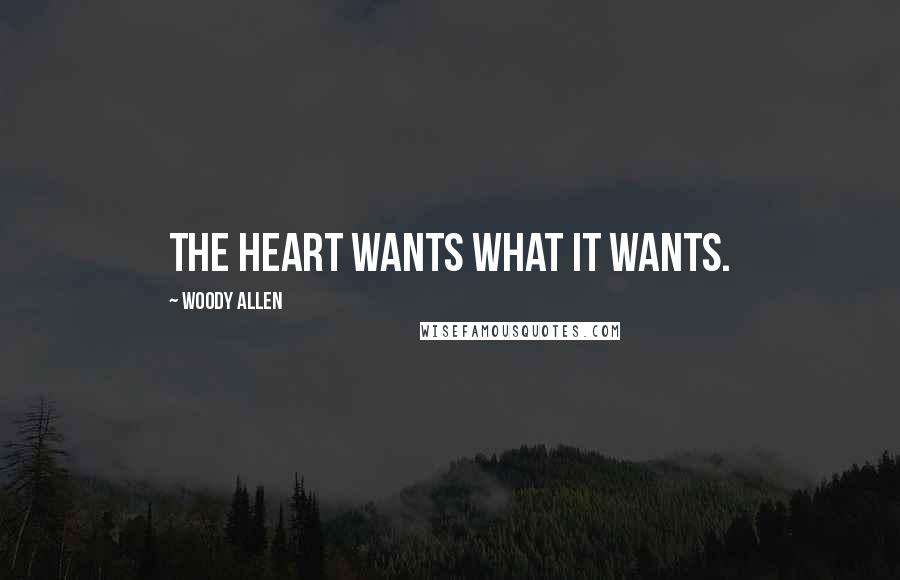 Woody Allen Quotes: The heart wants what it wants.