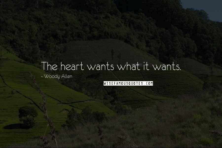 Woody Allen Quotes: The heart wants what it wants.