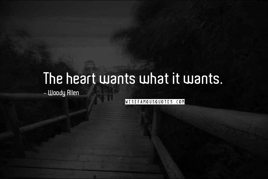 Woody Allen Quotes: The heart wants what it wants.